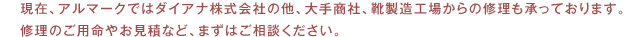 現在、アルマークではダイアナ株式会社の他、大手商社、靴製造工場からの修理も承っております。修理のご用命やお見積など、まずはご相談ください。